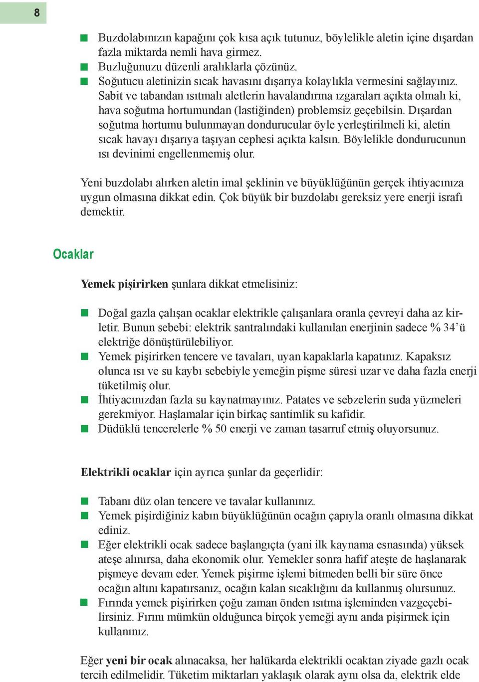 Sabit ve tabandan ısıtmalı aletlerin havalandırma ızgaraları açıkta olmalı ki, hava soğutma hortumundan (lastiğinden) problemsiz geçebilsin.