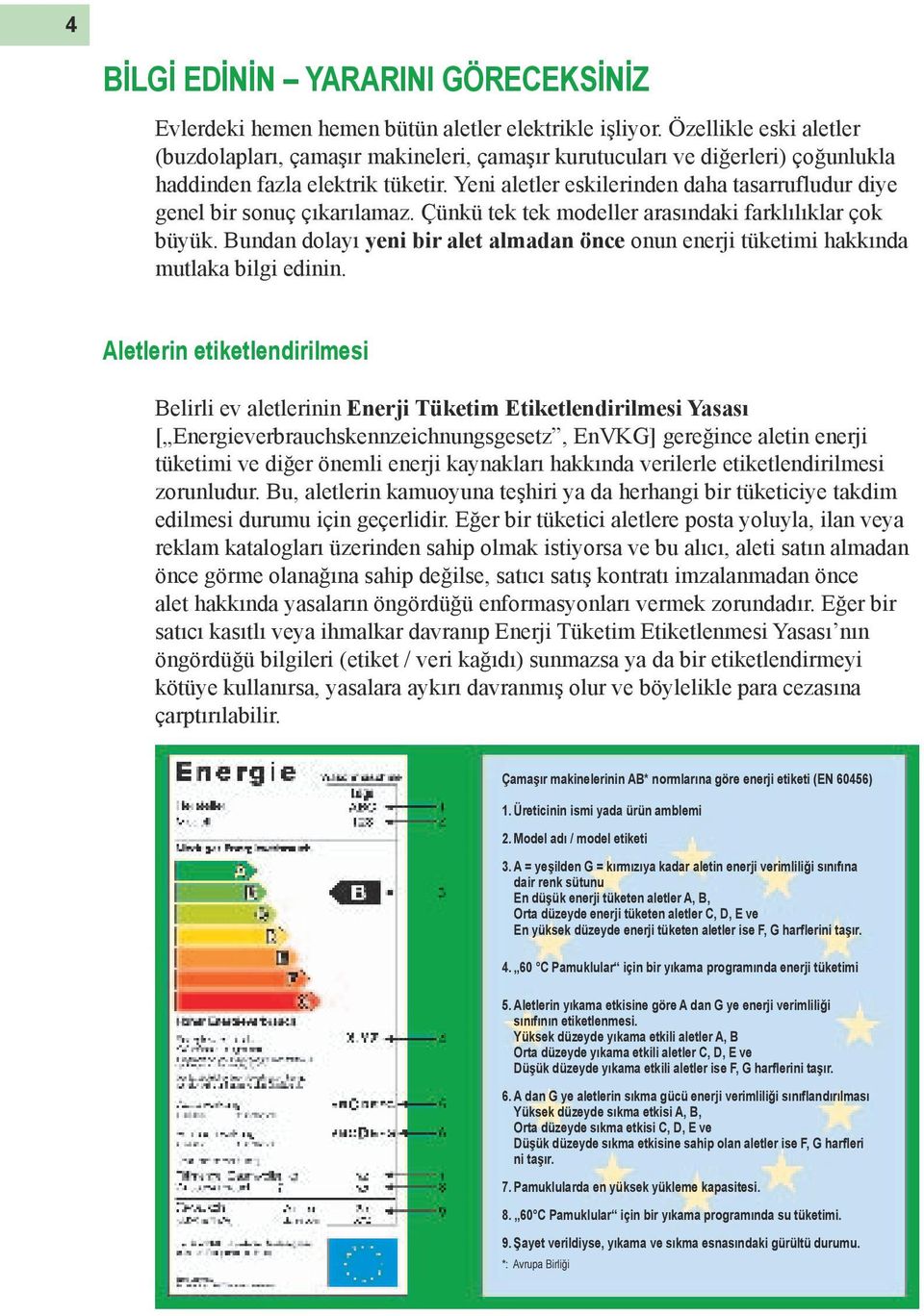 Yeni aletler eskilerinden daha tasarrufludur diye genel bir sonuç çıkarılamaz. Çünkü tek tek modeller arasındaki farklılıklar çok büyük.