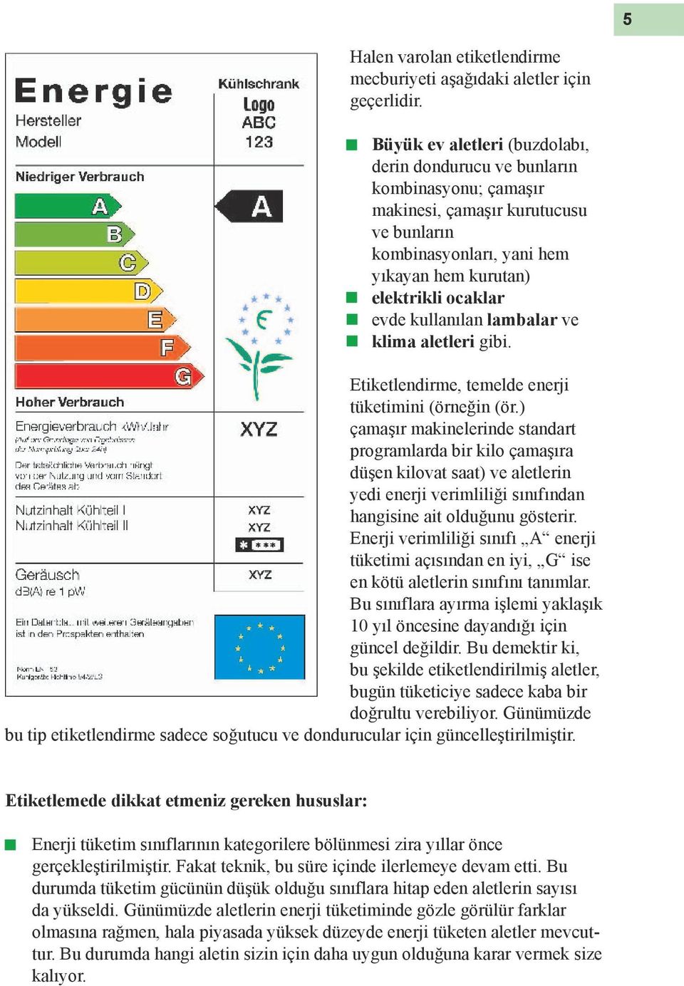 kullanılan lambalar ve klima aletleri gibi. Etiketlendirme, temelde enerji tüketimini (örneğin (ör.