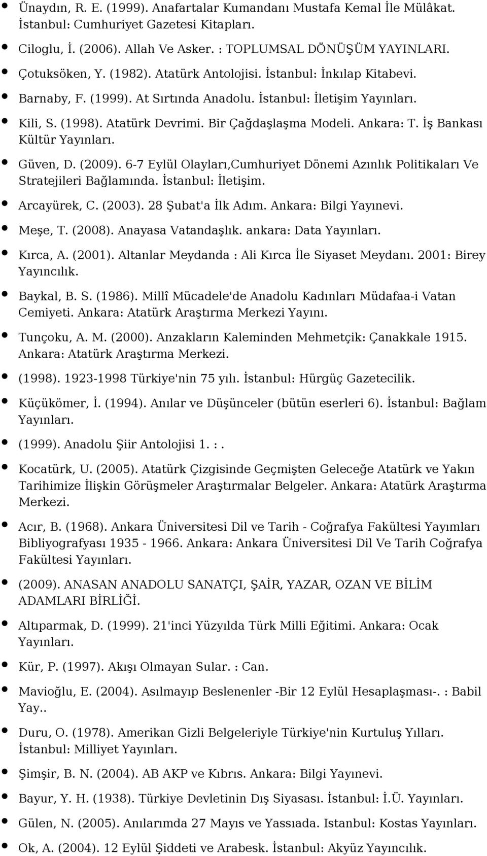 İş Bankası Kültür Güven, D. (2009). 6-7 Eylül Olayları,Cumhuriyet Dönemi Azınlık Politikaları Ve Stratejileri Bağlamında. İstanbul: İletişim. Arcayürek, C. (2003). 28 Şubat'a İlk Adım.