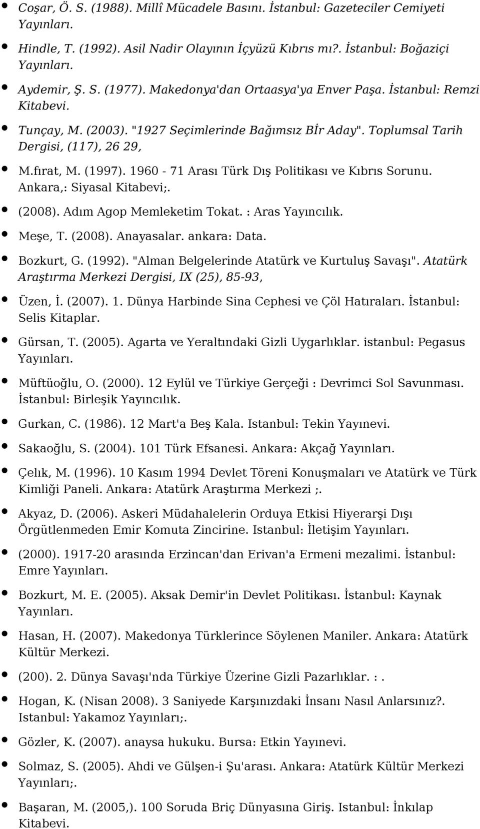 1960-71 Arası Türk Dış Politikası ve Kıbrıs Sorunu. Ankara,: Siyasal Kitabevi;. (2008). Adım Agop Memleketim Tokat. : Aras Meşe, T. (2008). Anayasalar. ankara: Data. Bozkurt, G. (1992).