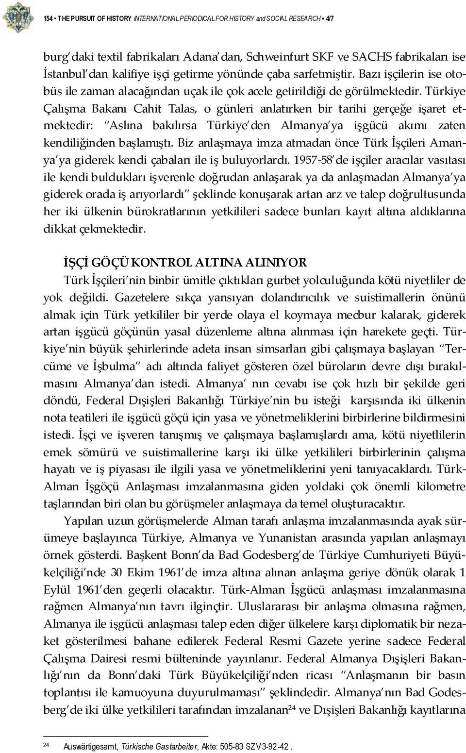 Türkiye Çalışma Bakanı Cahit Talas, o günleri anlatırken bir tarihi gerçeğe işaret etmektedir: Aslına bakılırsa Türkiye den Almanya ya işgücü akımı zaten kendiliğinden başlamıştı.