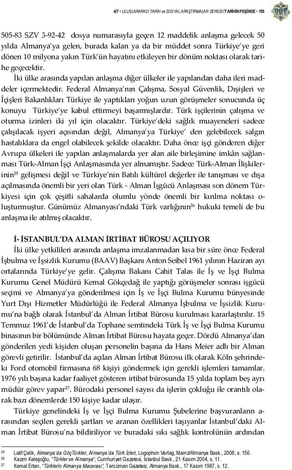 İki ülke arasında yapılan anlaşma diğer ülkeler ile yapılandan daha ileri maddeler içermektedir.