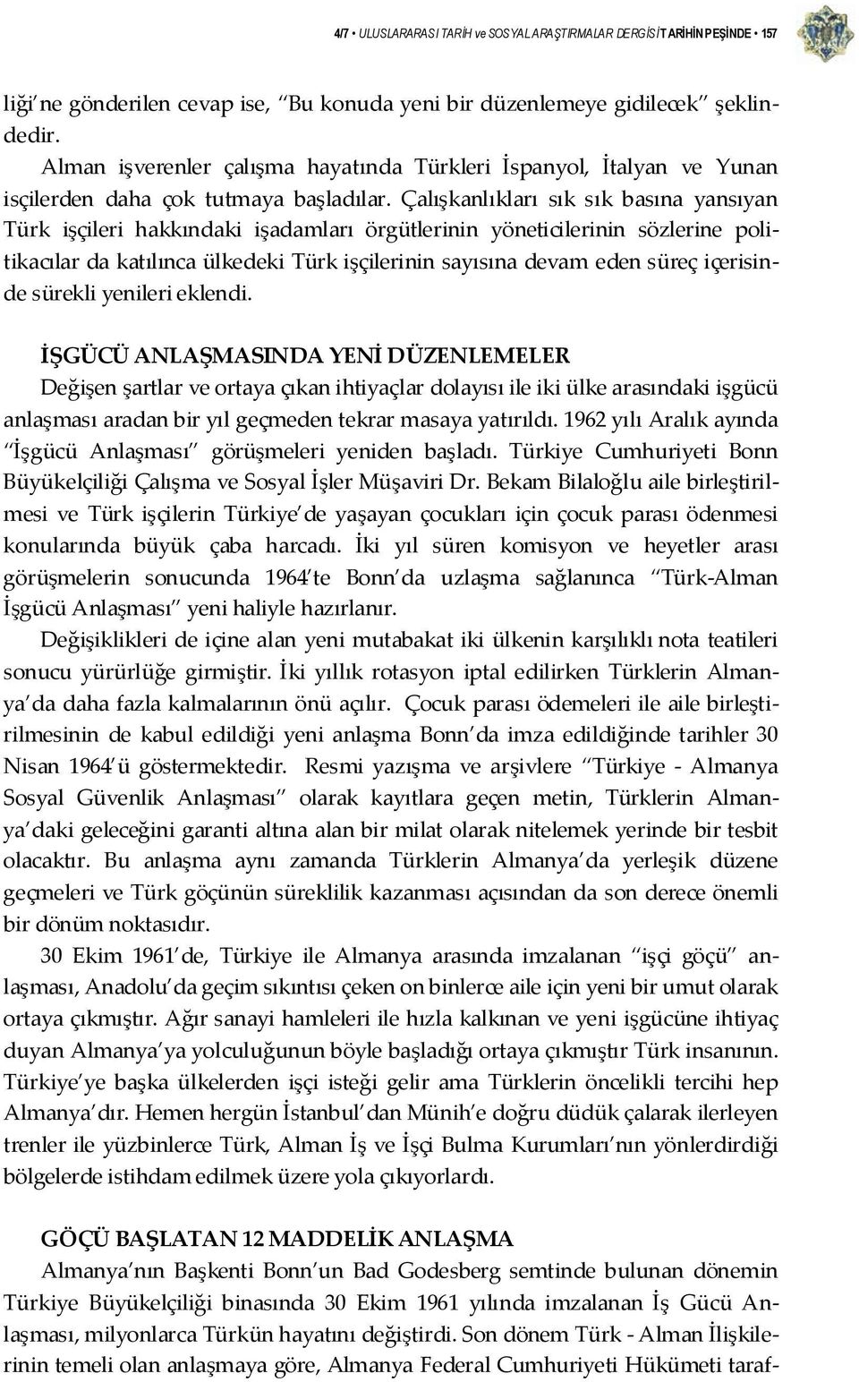 Çalışkanlıkları sık sık basına yansıyan Türk işçileri hakkındaki işadamları örgütlerinin yöneticilerinin sözlerine politikacılar da katılınca ülkedeki Türk işçilerinin sayısına devam eden süreç