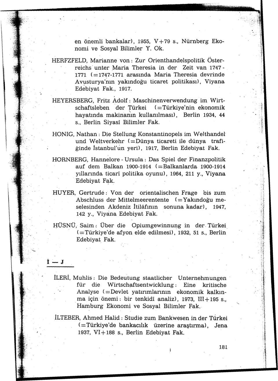 politikası>, Viyana Edebiyat Fak., 1917. ' HEYERSBERG, Fritz Adolf: Maschinenverwendung im Wirtschaftsleben der Türkei ( = Türkiye'nin ekonomik \ hayatında makinanın kullanılması>, Berlin 1934, 44 s.