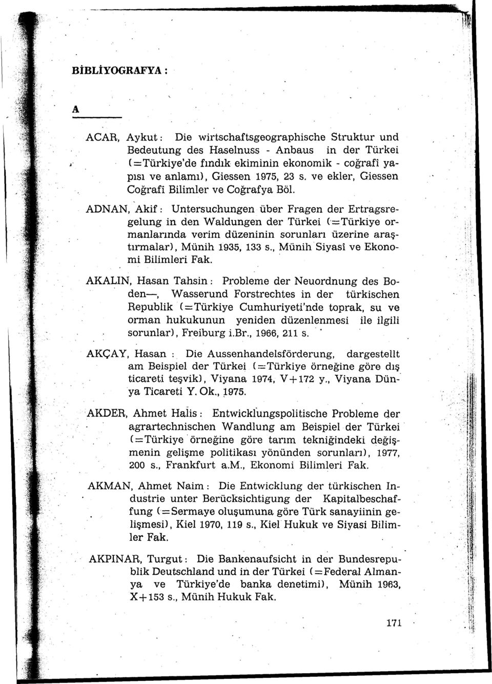 ' ADNAN, Akif: Untersuchungen über Fragen der Ertragsregelung in den Waldungen der Türkei (=Türkiye ormanlarında verim düzeninin sorunları üzerine araştırmalar), Münih 1935, 133 s.