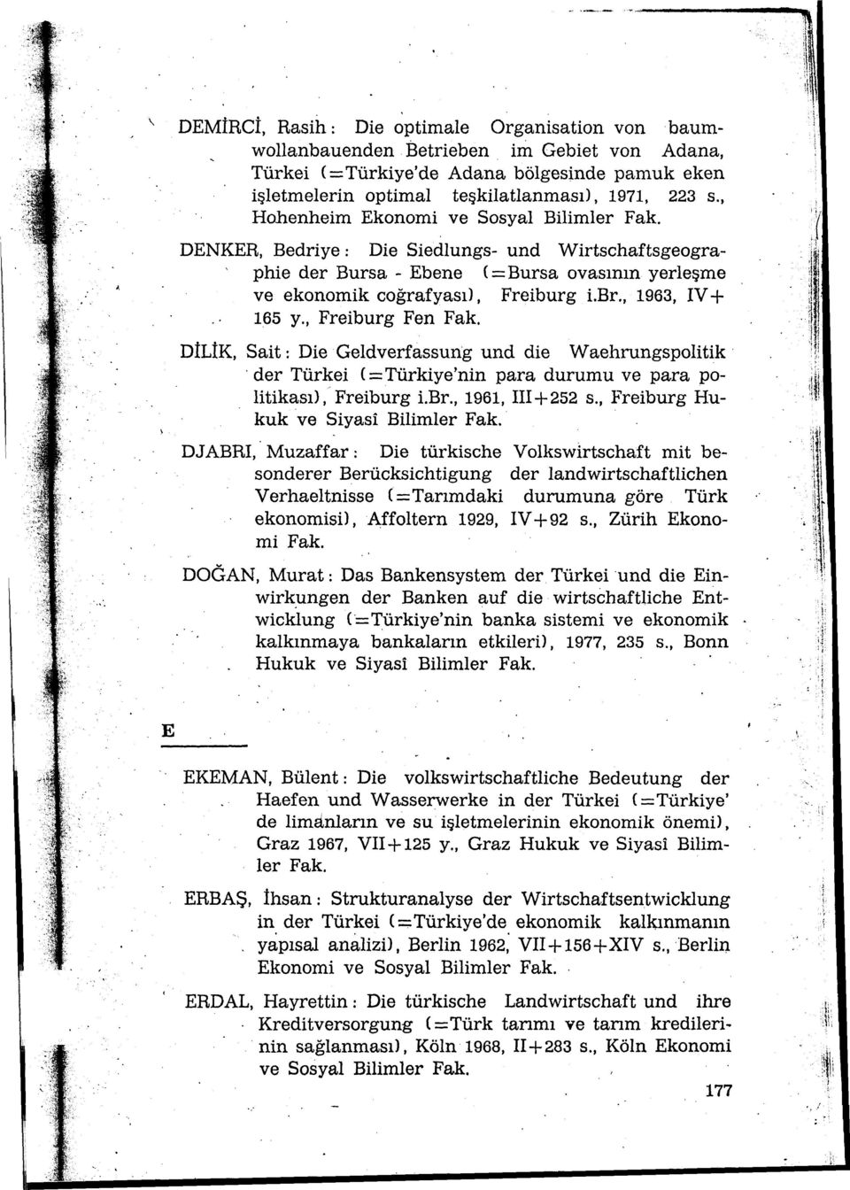 , 1963, IV+ 165 y., Freiburg Fen Fak. DİLİK, Sait : Die Geldverfassung und die Waehrungspolitik der Türk ei ( == Türkiye'nin para durumu ve para politikası)," Freiburg i. Br., 1961, III+ 252 s.