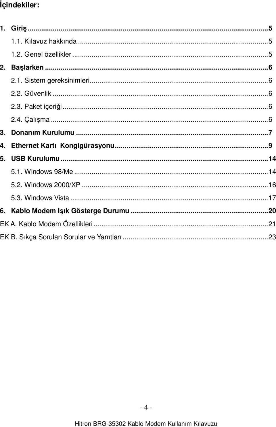 Ethernet Kartı Kongigürasyonu... 9 5. USB Kurulumu... 14 5.1. Windows 98/Me... 14 5.2. Windows 2000/XP... 16 5.3.