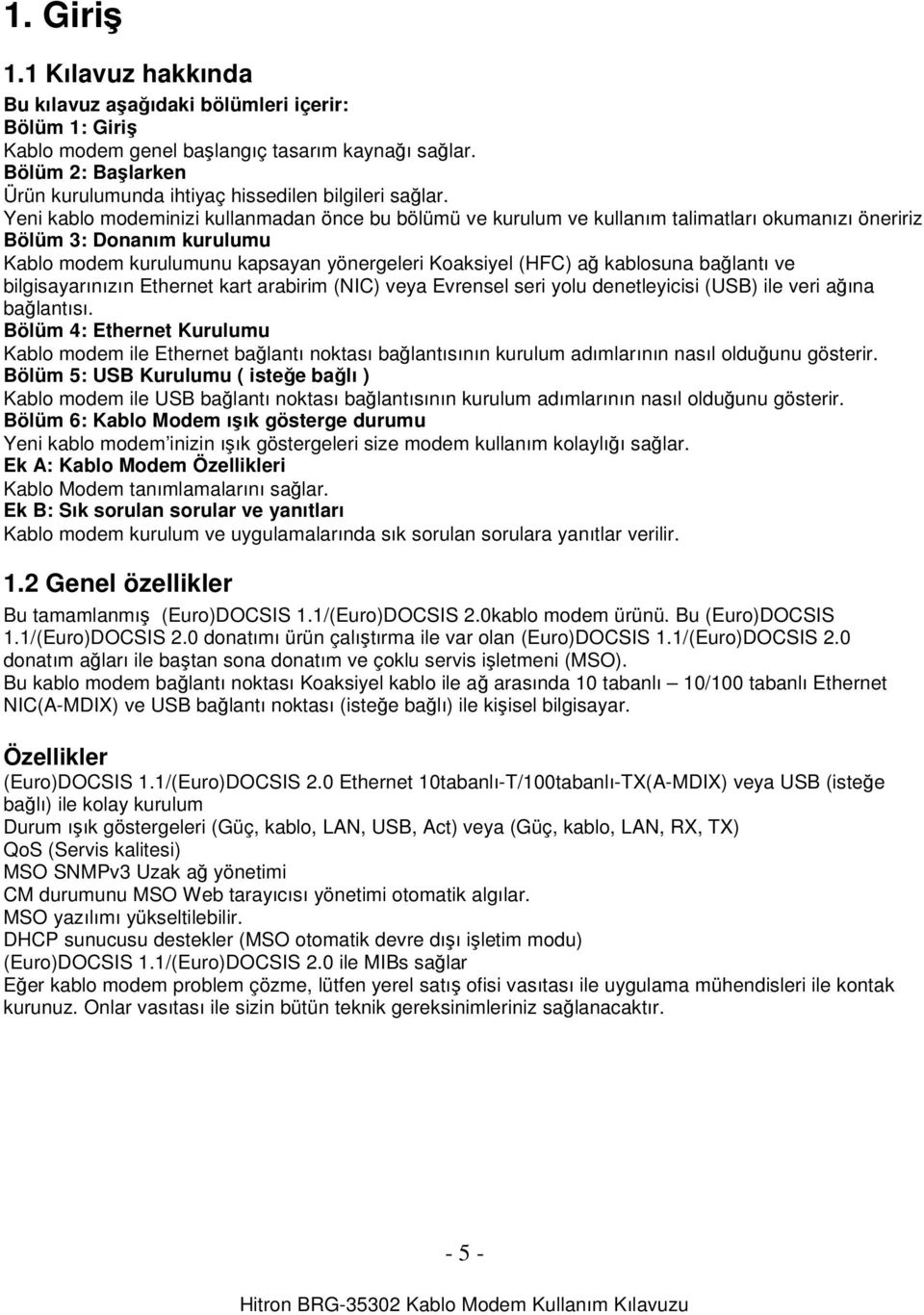 Yeni kablo modeminizi kullanmadan önce bu bölümü ve kurulum ve kullanım talimatları okumanızı öneririz Bölüm 3: Donanım kurulumu Kablo modem kurulumunu kapsayan yönergeleri Koaksiyel (HFC) ağ