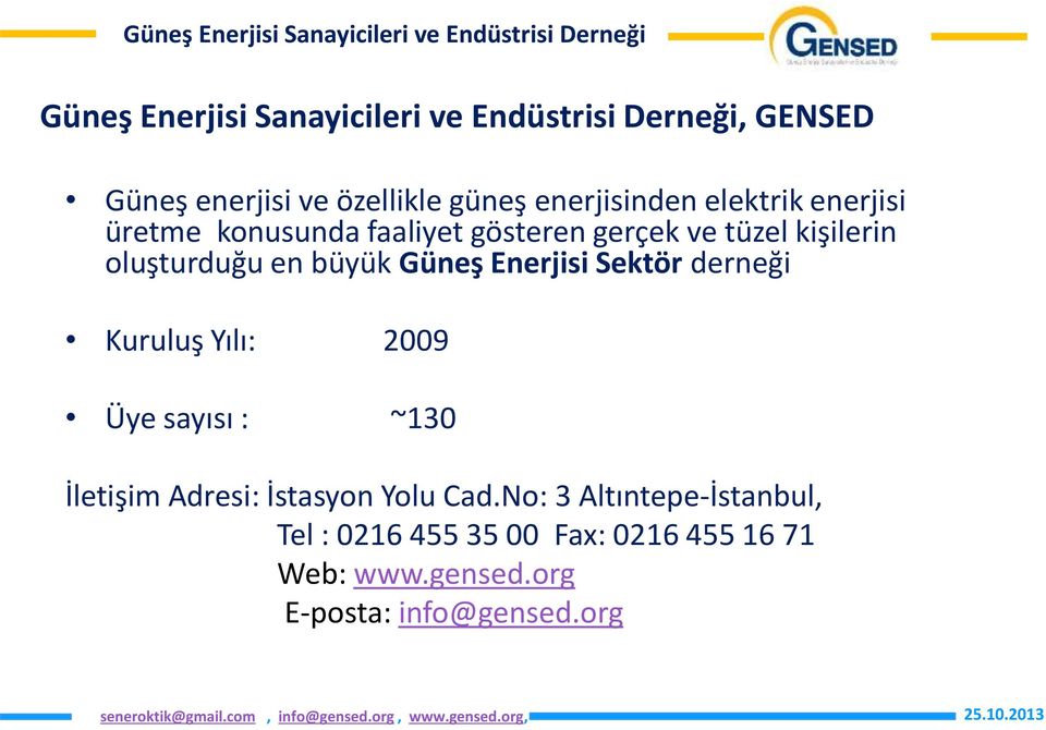 Güneş Enerjisi Sektör derneği Kuruluş Yılı: 2009 Üye sayısı : ~130 İletişim Adresi: İstasyon Yolu Cad.