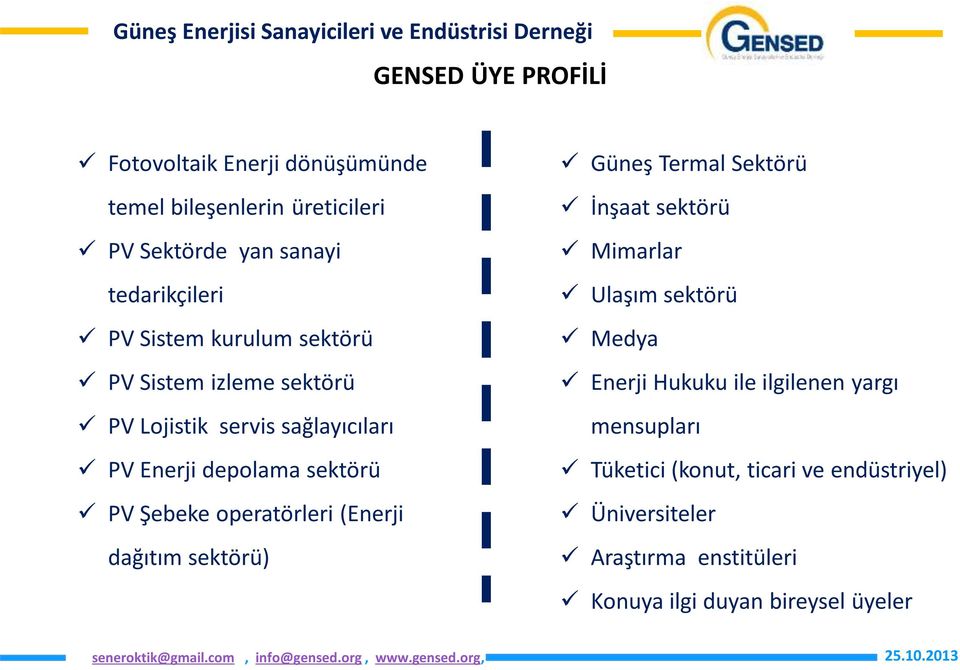 operatörleri (Enerji dağıtım sektörü) Güneş Termal Sektörü İnşaat sektörü Mimarlar Ulaşım sektörü Medya Enerji Hukuku ile