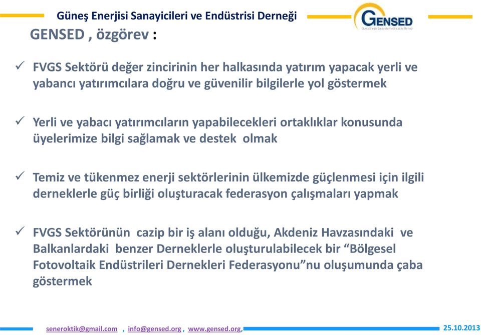 sektörlerinin ülkemizde güçlenmesi için ilgili derneklerle güç birliği oluşturacak federasyon çalışmaları yapmak FVGS Sektörünün cazip bir iş alanı