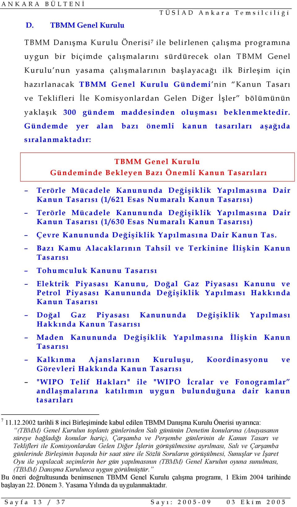 Gündemde yer alan bazı önemli kanun tasarıları aşağıda sıralanmaktadır: TBMM Genel Kurulu Gündeminde Bekleyen Bazı Önemli Kanun Tasarıları Terörle Mücadele Kanununda Değişiklik Yapılmasına Dair Kanun