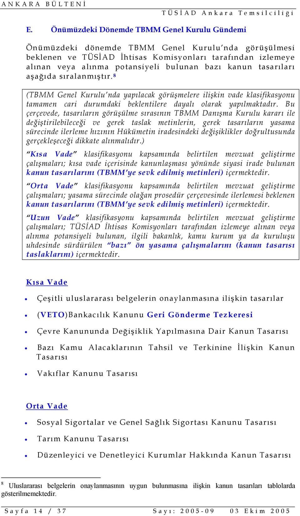 Bu çerçevede, tasarıların görüşülme sırasının TBMM Danışma Kurulu kararı ile değiştirilebileceği ve gerek taslak metinlerin, gerek tasarıların yasama sürecinde ilerleme hızının Hükümetin iradesindeki