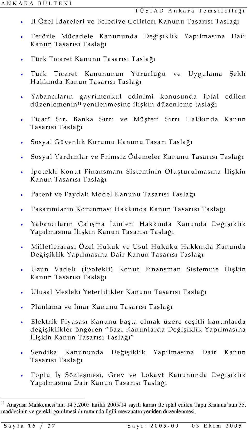 Sırrı ve Müşteri Sırrı Hakkında Kanun Tasarısı Taslağı Sosyal Güvenlik Kurumu Kanunu Tasarı Taslağı Sosyal Yardımlar ve Primsiz Ödemeler Kanunu Tasarısı Taslağı İpotekli Konut Finansmanı Sisteminin