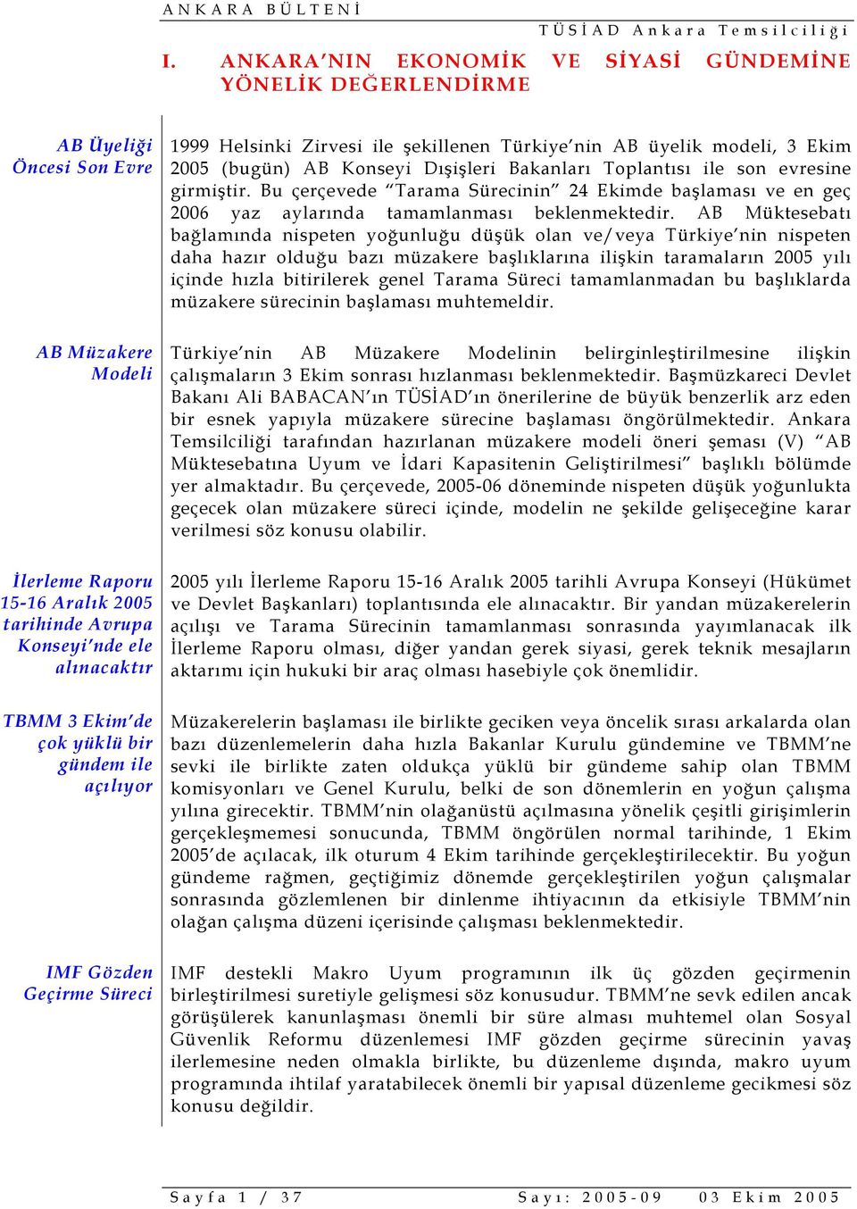 ile son evresine girmiştir. Bu çerçevede Tarama Sürecinin 24 Ekimde başlaması ve en geç 2006 yaz aylarında tamamlanması beklenmektedir.