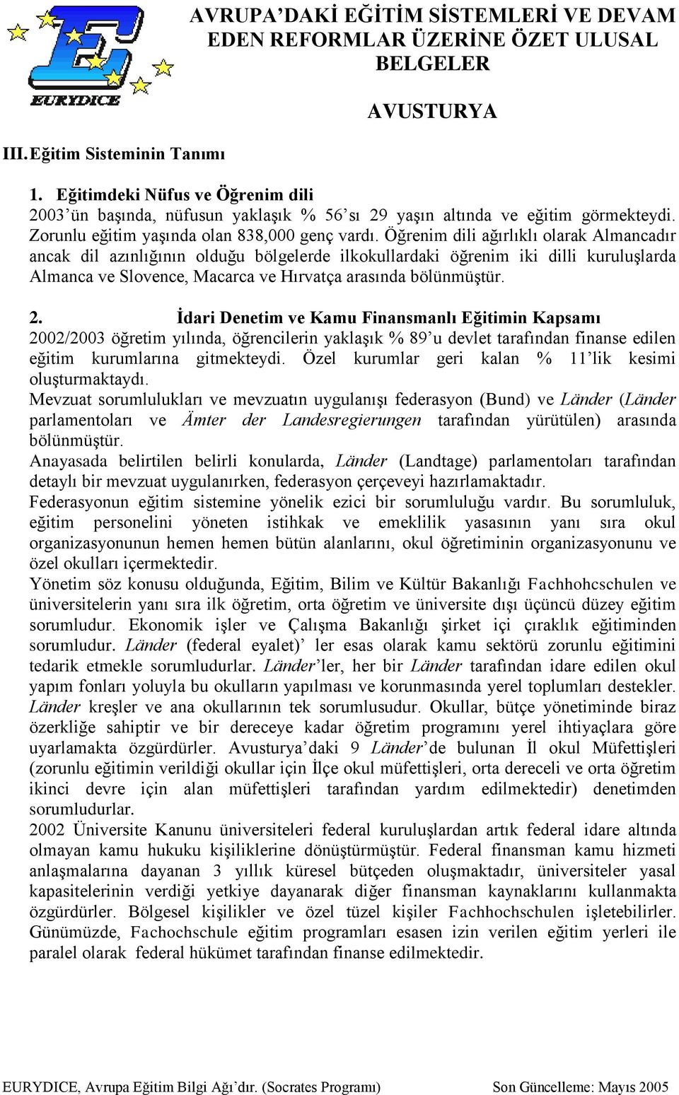 Öğrenim dili ağırlıklı olarak Almancadır ancak dil azınlığının olduğu bölgelerde ilkokullardaki öğrenim iki dilli kuruluşlarda Almanca ve Slovence, Macarca ve Hırvatça arasında bölünmüştür. 2.