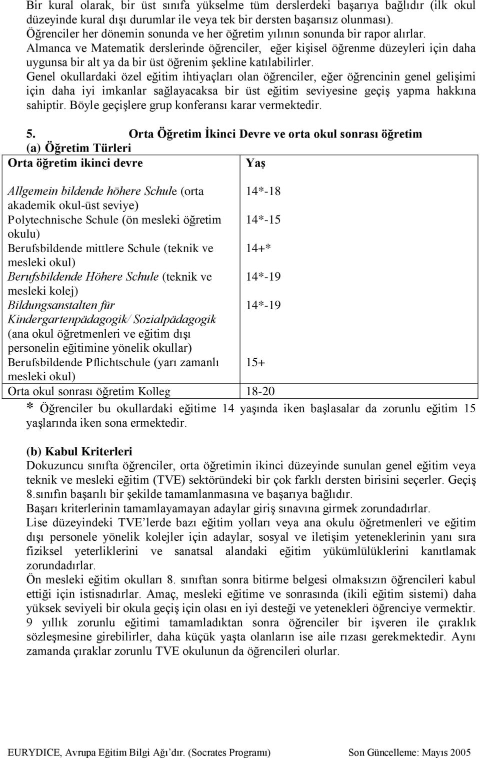 Almanca ve Matematik derslerinde öğrenciler, eğer kişisel öğrenme düzeyleri için daha uygunsa bir alt ya da bir üst öğrenim şekline katılabilirler.