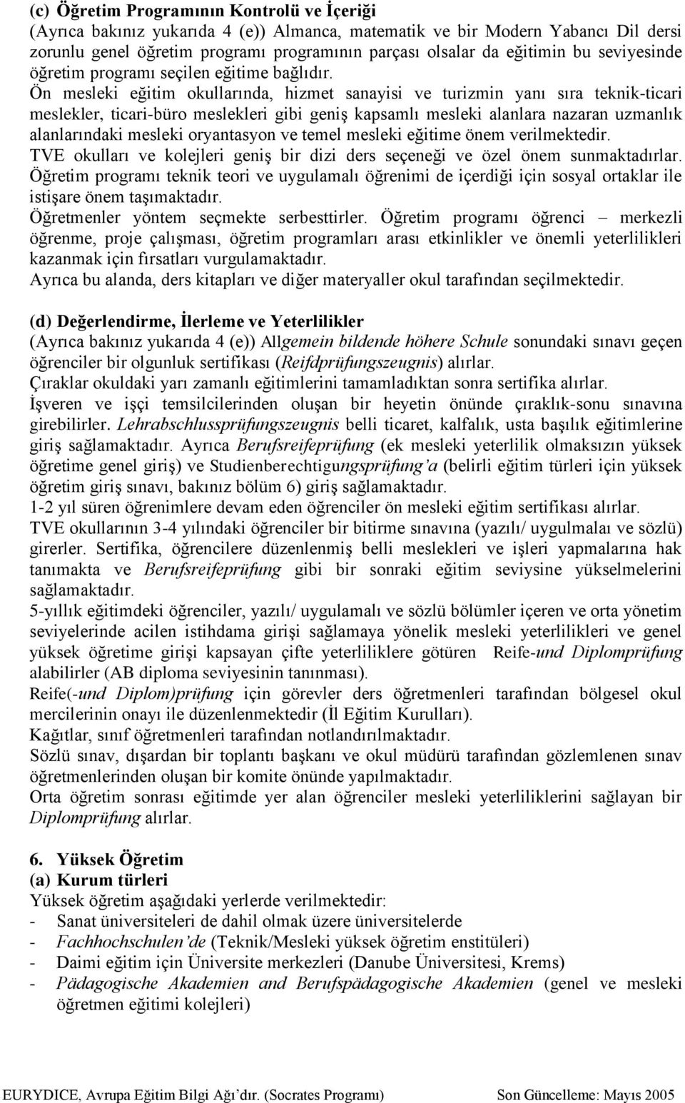 Ön mesleki eğitim okullarında, hizmet sanayisi ve turizmin yanı sıra teknik-ticari meslekler, ticari-büro meslekleri gibi geniş kapsamlı mesleki alanlara nazaran uzmanlık alanlarındaki mesleki