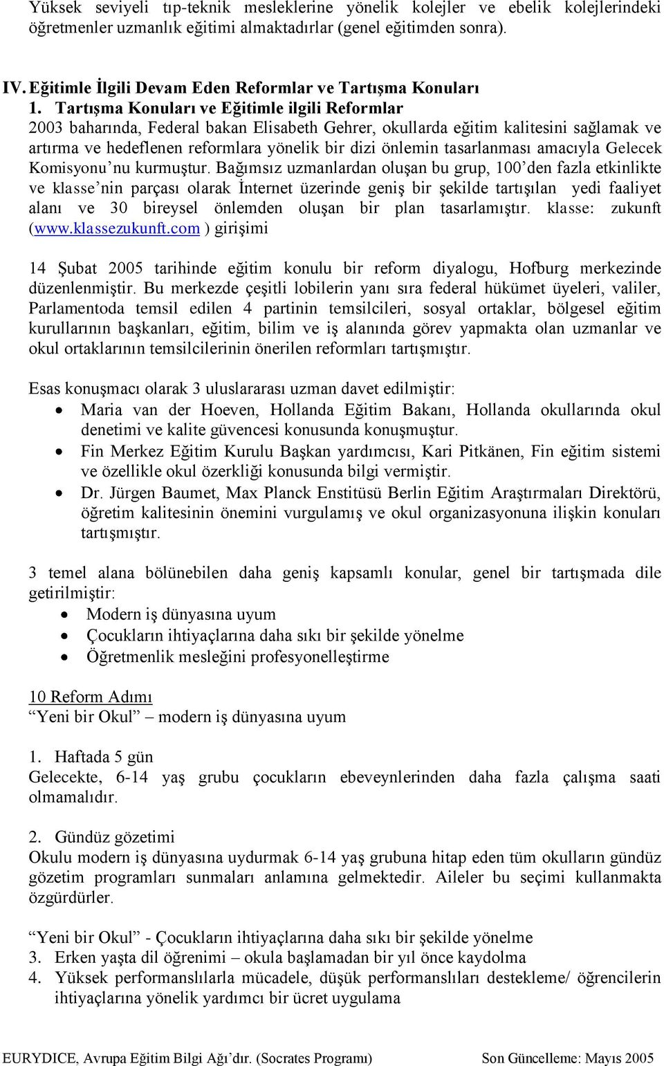 TartıĢma Konuları ve Eğitimle ilgili Reformlar 2003 baharında, Federal bakan Elisabeth Gehrer, okullarda eğitim kalitesini sağlamak ve artırma ve hedeflenen reformlara yönelik bir dizi önlemin