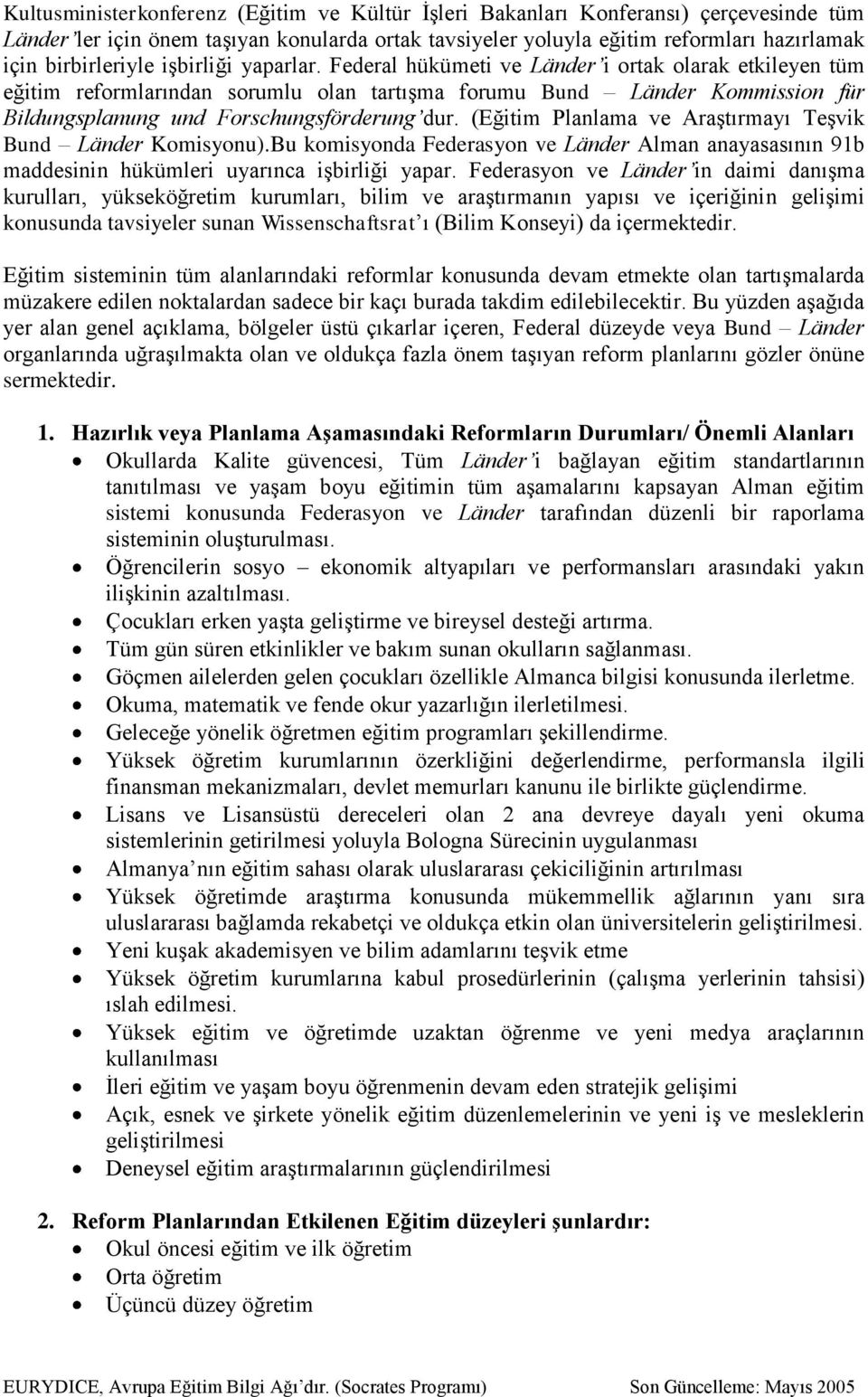 (Eğitim Planlama ve Araştırmayı Teşvik Bund Länder Komisyonu).Bu komisyonda Federasyon ve Länder Alman anayasasının 91b maddesinin hükümleri uyarınca işbirliği yapar.