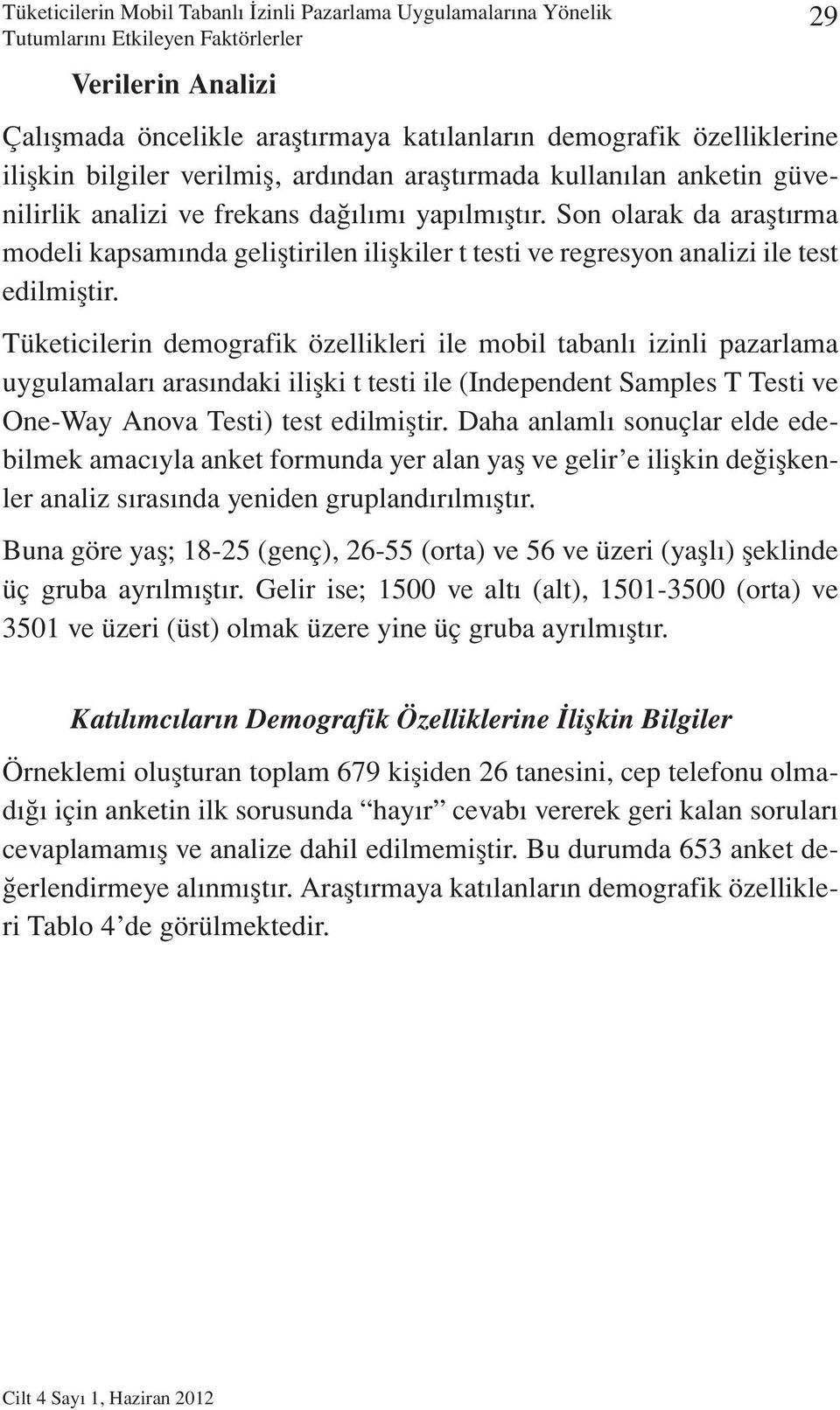 Son olarak da araştırma modeli kapsamında geliştirilen ilişkiler t testi ve regresyon analizi ile test edilmiştir.