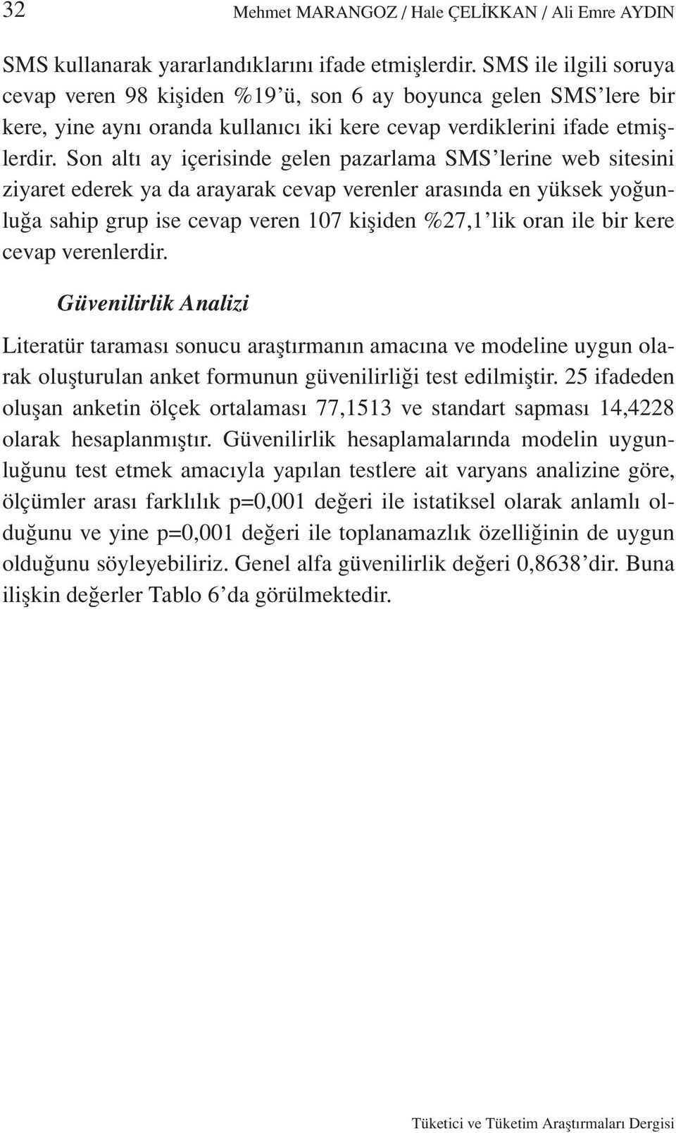 Son altı ay içerisinde gelen pazarlama SMS lerine web sitesini ziyaret ederek ya da arayarak cevap verenler arasında en yüksek yoğunluğa sahip grup ise cevap veren 107 kişiden %27,1 lik oran ile bir