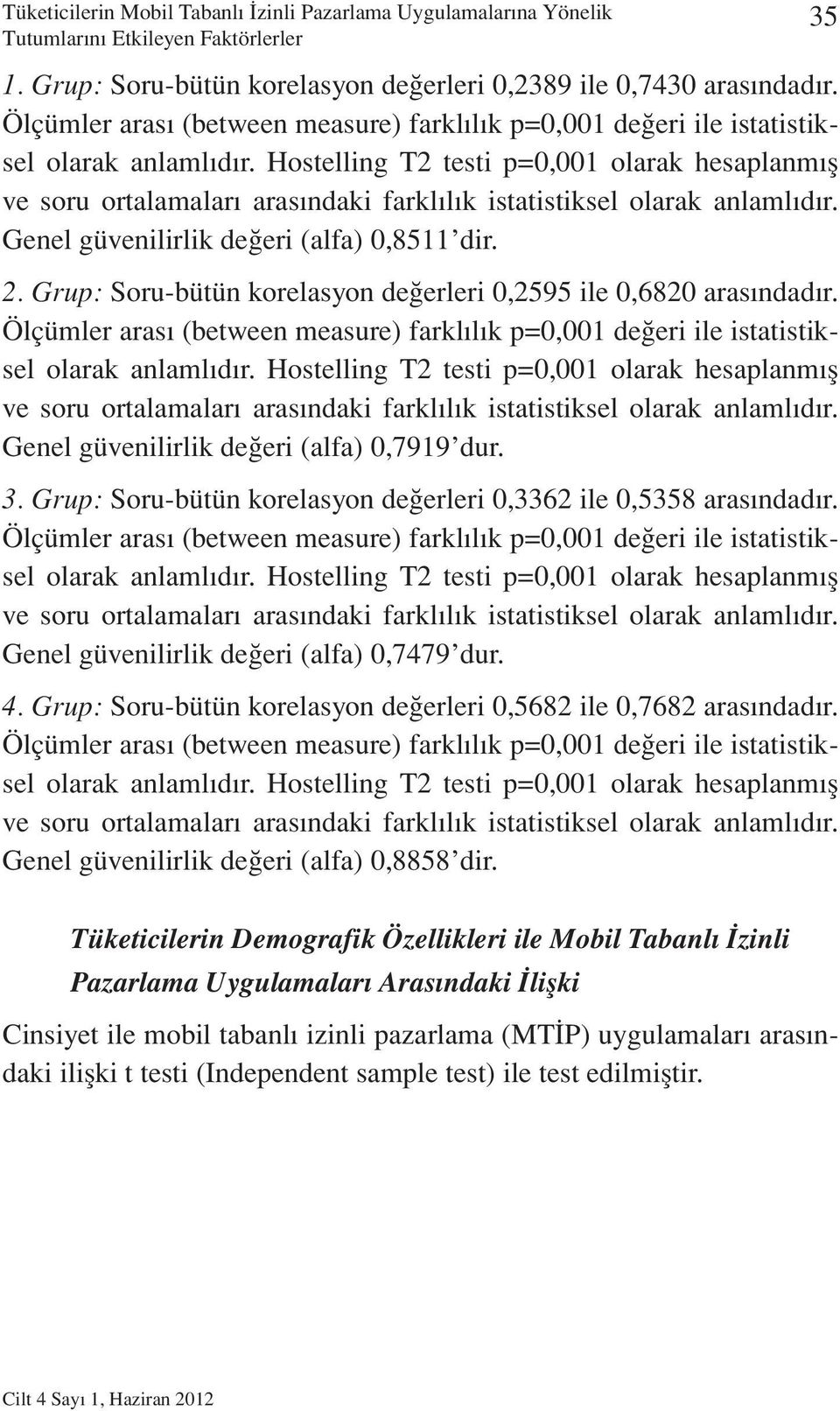 Hostelling T2 testi p=0,001 olarak hesaplanmış ve soru ortalamaları arasındaki farklılık istatistiksel olarak anlamlıdır. Genel güvenilirlik değeri (alfa) 0,8511 dir. 2.