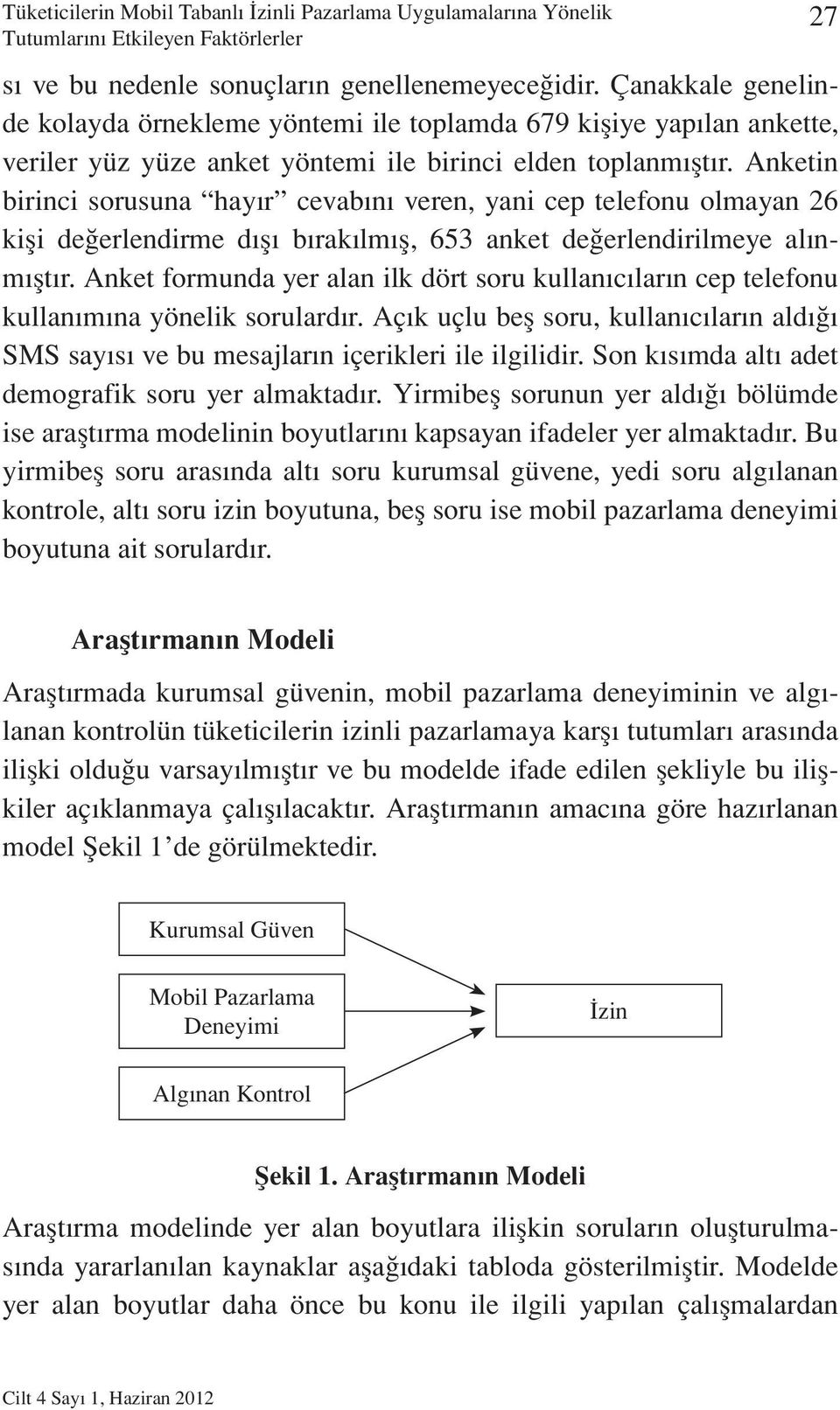 Anketin birinci sorusuna hayır cevabını veren, yani cep telefonu olmayan 26 kişi değerlendirme dışı bırakılmış, 653 anket değerlendirilmeye alınmıştır.