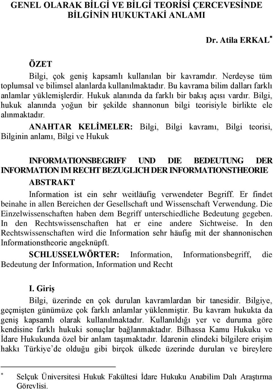 Bilgi, hukuk alanında yoğun bir Ģekilde shannonun bilgi teorisiyle birlikte ele alınmaktadır.