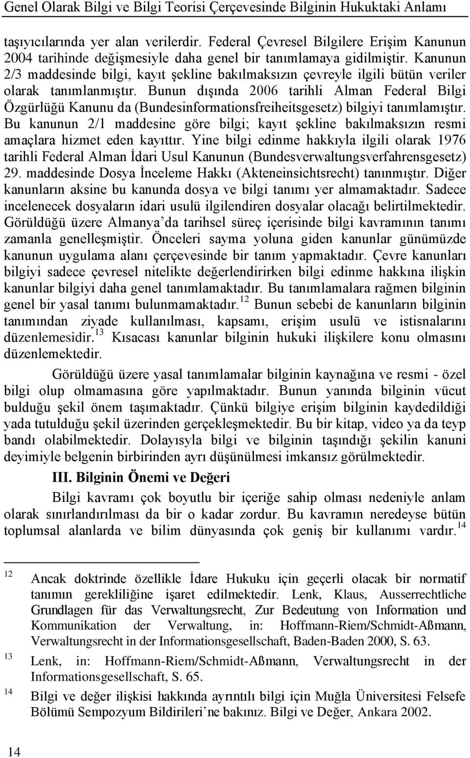 Kanunun 2/3 maddesinde bilgi, kayıt Ģekline bakılmaksızın çevreyle ilgili bütün veriler olarak tanımlanmıģtır.