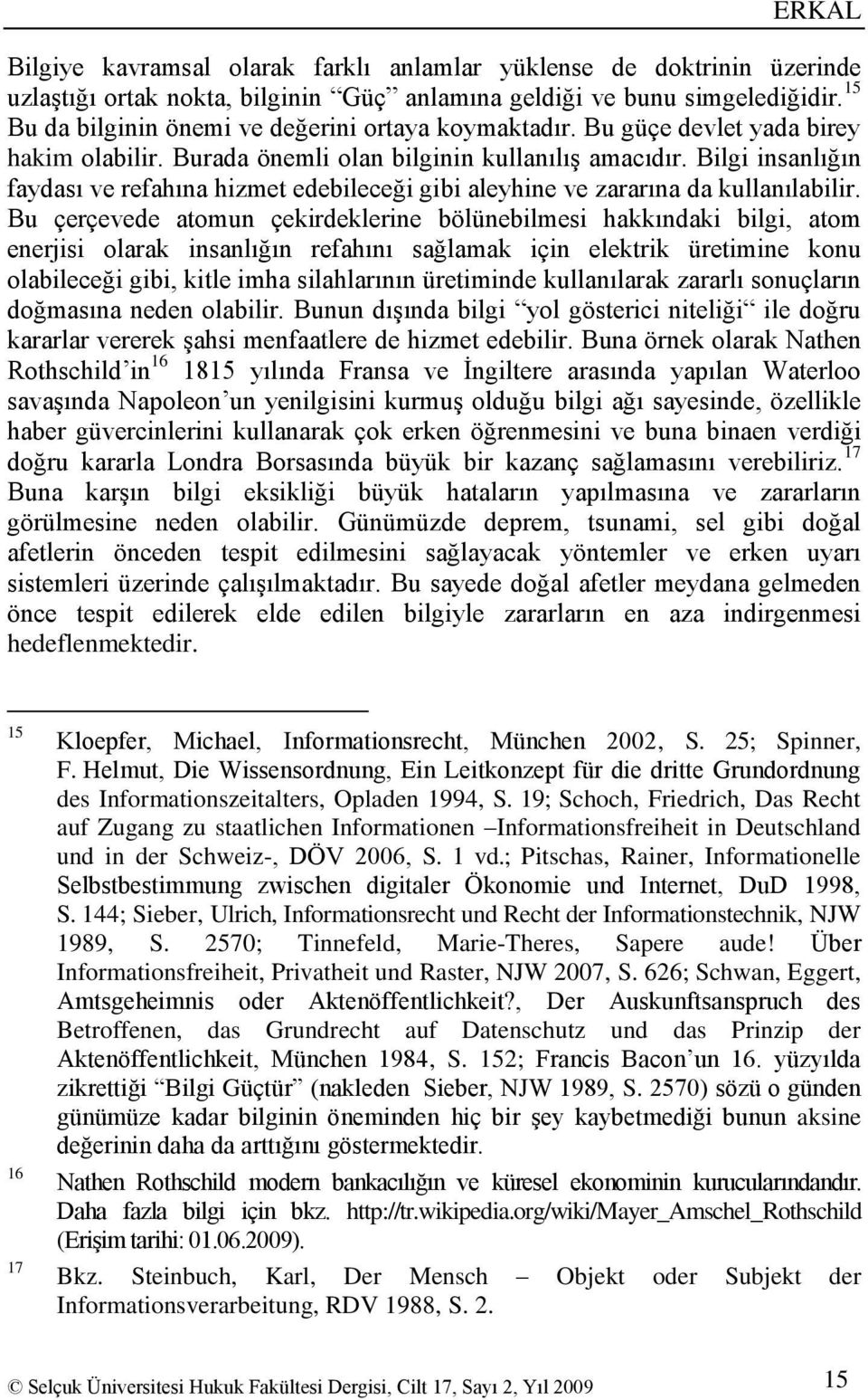 Bilgi insanlığın faydası ve refahına hizmet edebileceği gibi aleyhine ve zararına da kullanılabilir.