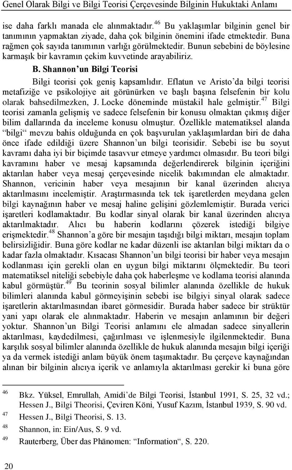 Bunun sebebini de böylesine karmaģık bir kavramın çekim kuvvetinde arayabiliriz. B. Shannon un Bilgi Teorisi Bilgi teorisi çok geniģ kapsamlıdır.