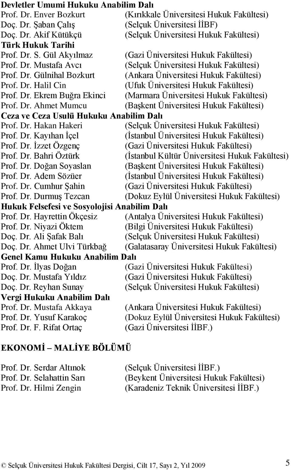 Dr. Ekrem Buğra Ekinci (Marmara Üniversitesi Hukuk Fakültesi) Prof. Dr. Ahmet Mumcu (BaĢkent Üniversitesi Hukuk Fakültesi) Ceza ve Ceza Usulü Hukuku Anabilim Dalı Prof. Dr. Hakan Hakeri (Selçuk Üniversitesi Hukuk Fakültesi) Prof.