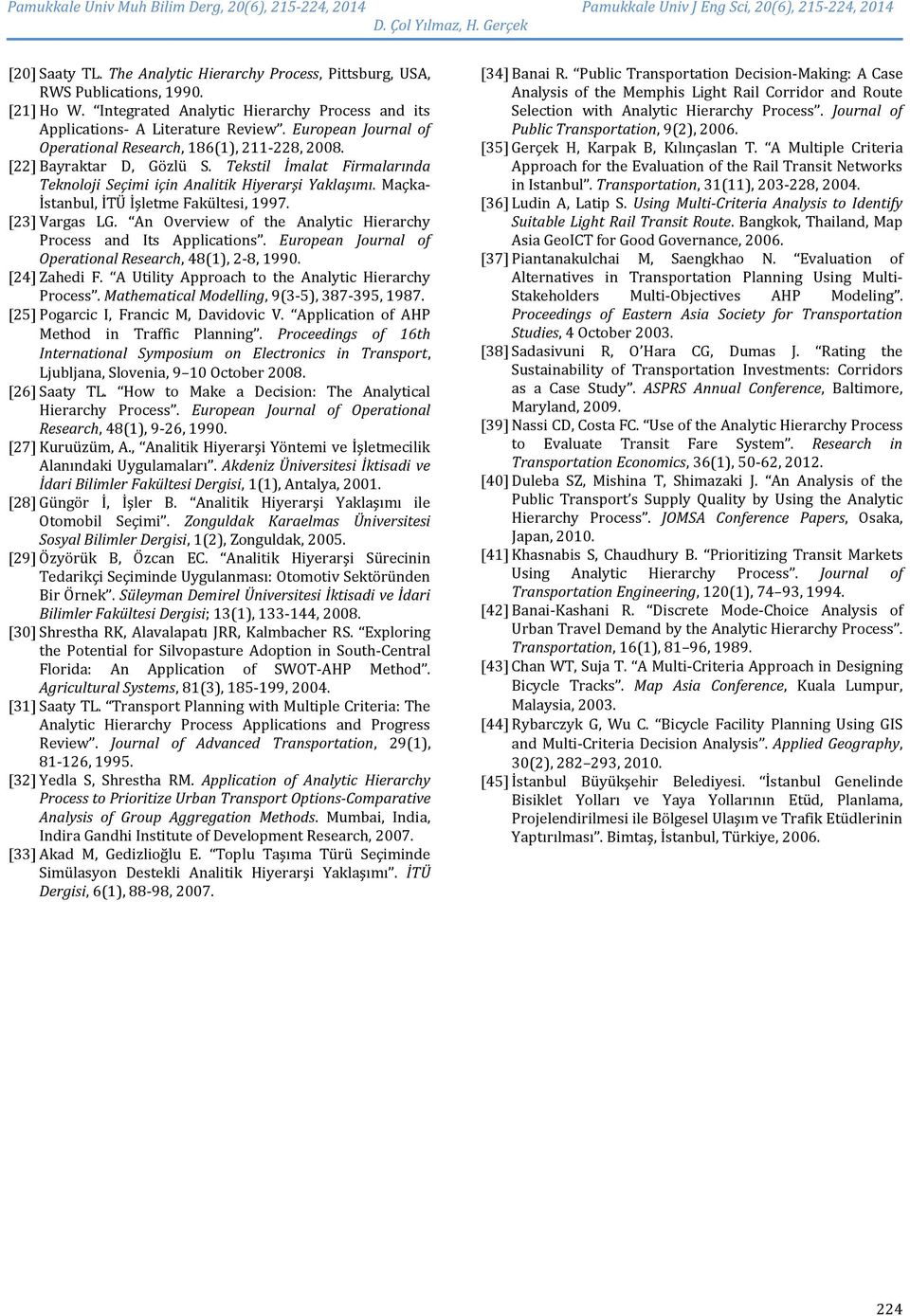 Maçka- İstanbul, İTÜ İşletme Fakültesi, 1997. [23] Vargas LG. An Overview of the Analytic Hierarchy Process and Its Applications. European Journal of Operational Research, 48(1), 2-8, 1990.