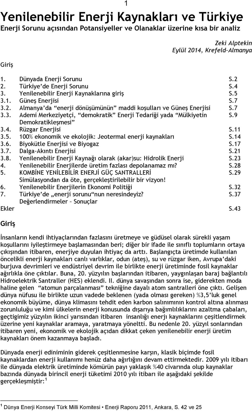 9 Demokratikleşmesi 3.4. Rüzgar Enerjisi S.11 3.5. 100% ekonomik ve ekolojik: Jeotermal enerji kaynakları S.14 3.6. Biyokütle Enerjisi ve Biyogaz S.17 3.7. Dalga-Akıntı Enerjisi S.21 3.8.