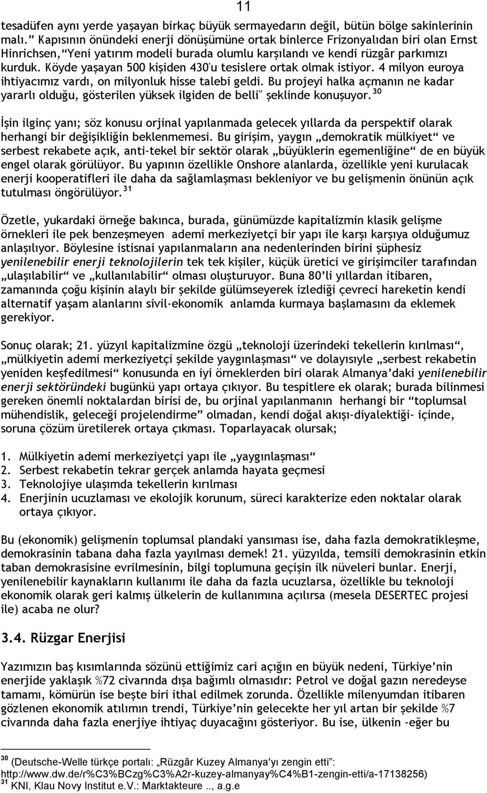 Köyde yaşayan 500 kişiden 430'u tesislere ortak olmak istiyor. 4 milyon euroya ihtiyacımız vardı, on milyonluk hisse talebi geldi.