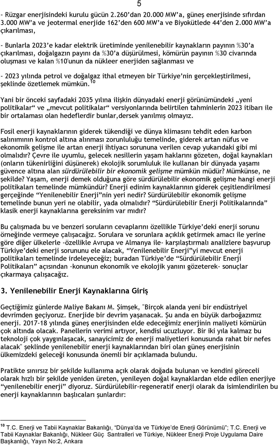 ve kalan %10'unun da nükleer enerjiden sağlanması ve - 2023 yılında petrol ve doğalgaz ithal etmeyen bir Türkiye nin gerçekleştirilmesi, şeklinde özetlemek mümkün.