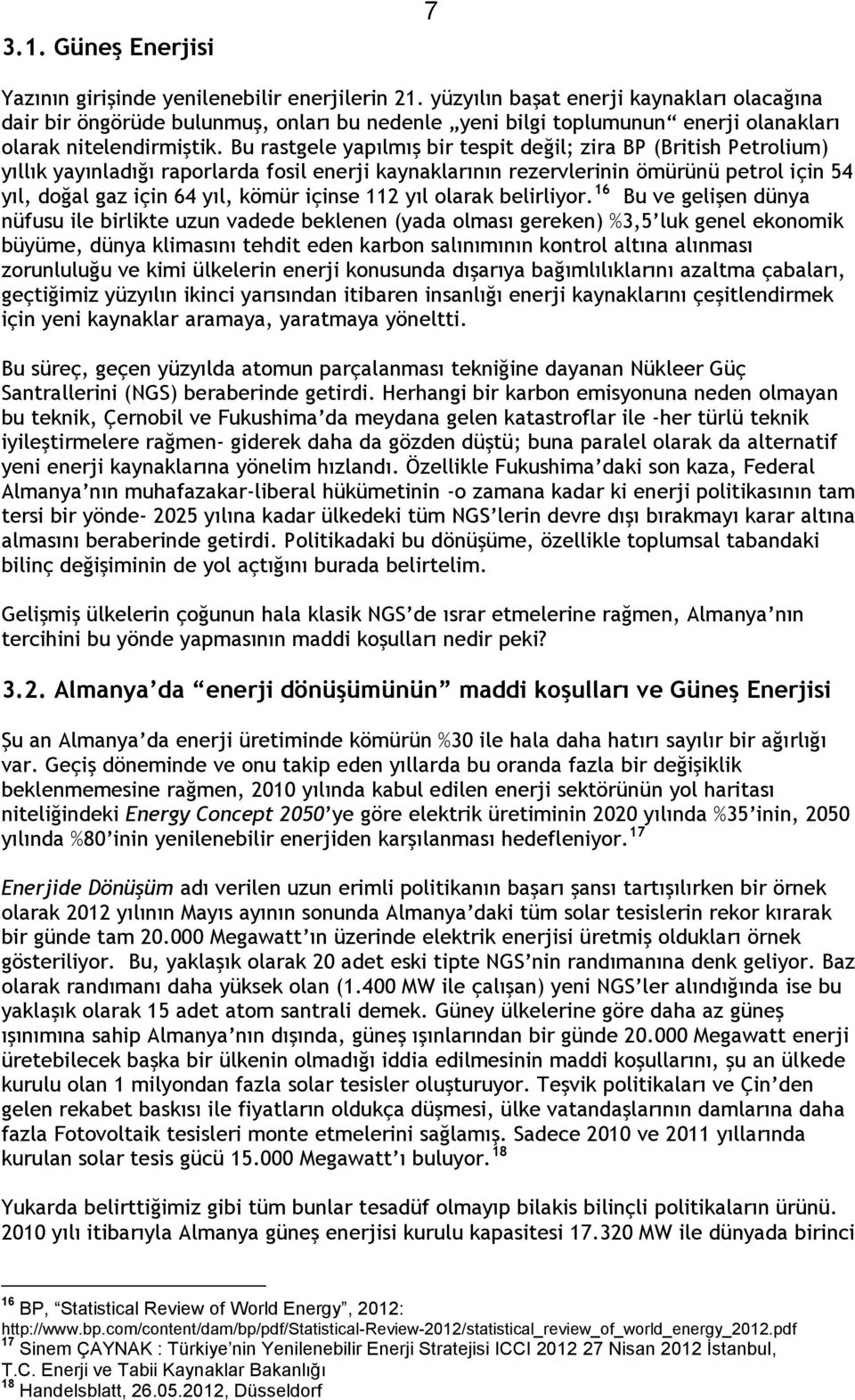 Bu rastgele yapılmış bir tespit değil; zira BP (British Petrolium) yıllık yayınladığı raporlarda fosil enerji kaynaklarının rezervlerinin ömürünü petrol için 54 yıl, doğal gaz için 64 yıl, kömür