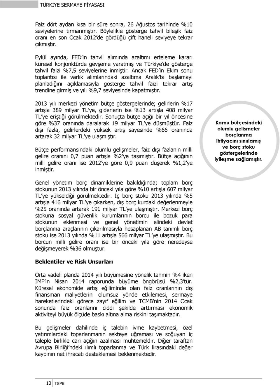 Eylül ayında, FED in tahvil alımında azaltımı erteleme kararı küresel konjonktürde gevşeme yaratmış ve Türkiye de gösterge tahvil faizi %7,5 seviyelerine inmiştir.