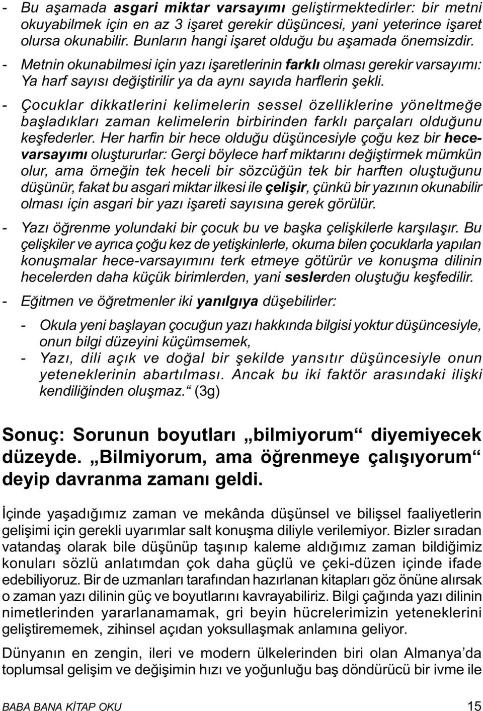 - Çocuklar dikkatlerini kelimelerin sessel özelliklerine yöneltmeðe baþladýklarý zaman kelimelerin birbirinden farklý parçalarý olduðunu keþfederler.