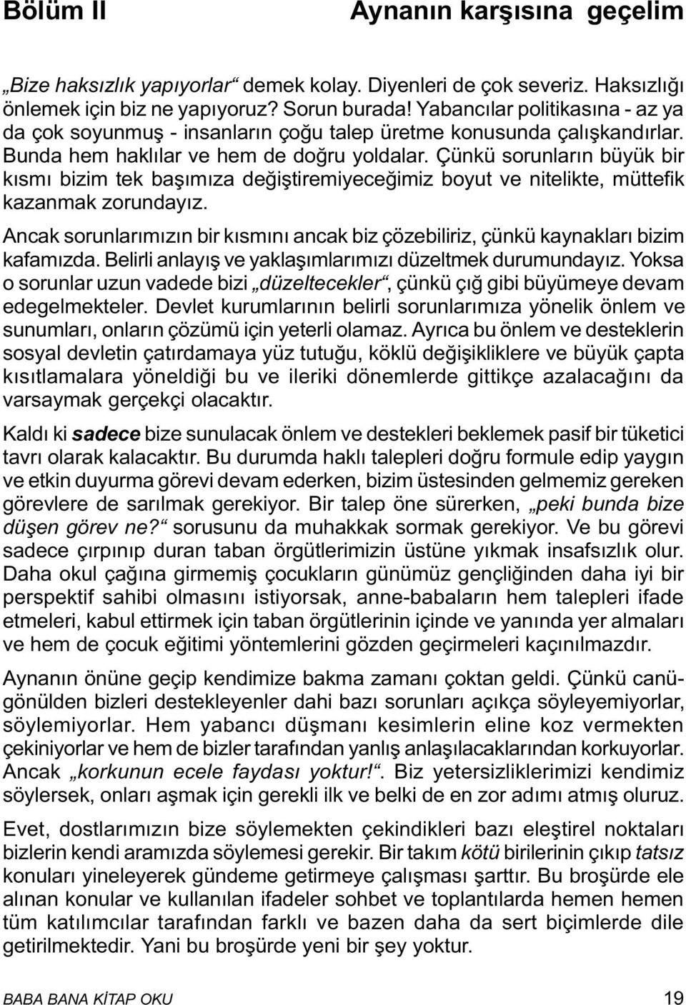 Çünkü sorunlarýn büyük bir kýsmý bizim tek baþýmýza deðiþtiremiyeceðimiz boyut ve nitelikte, müttefik kazanmak zorundayýz.