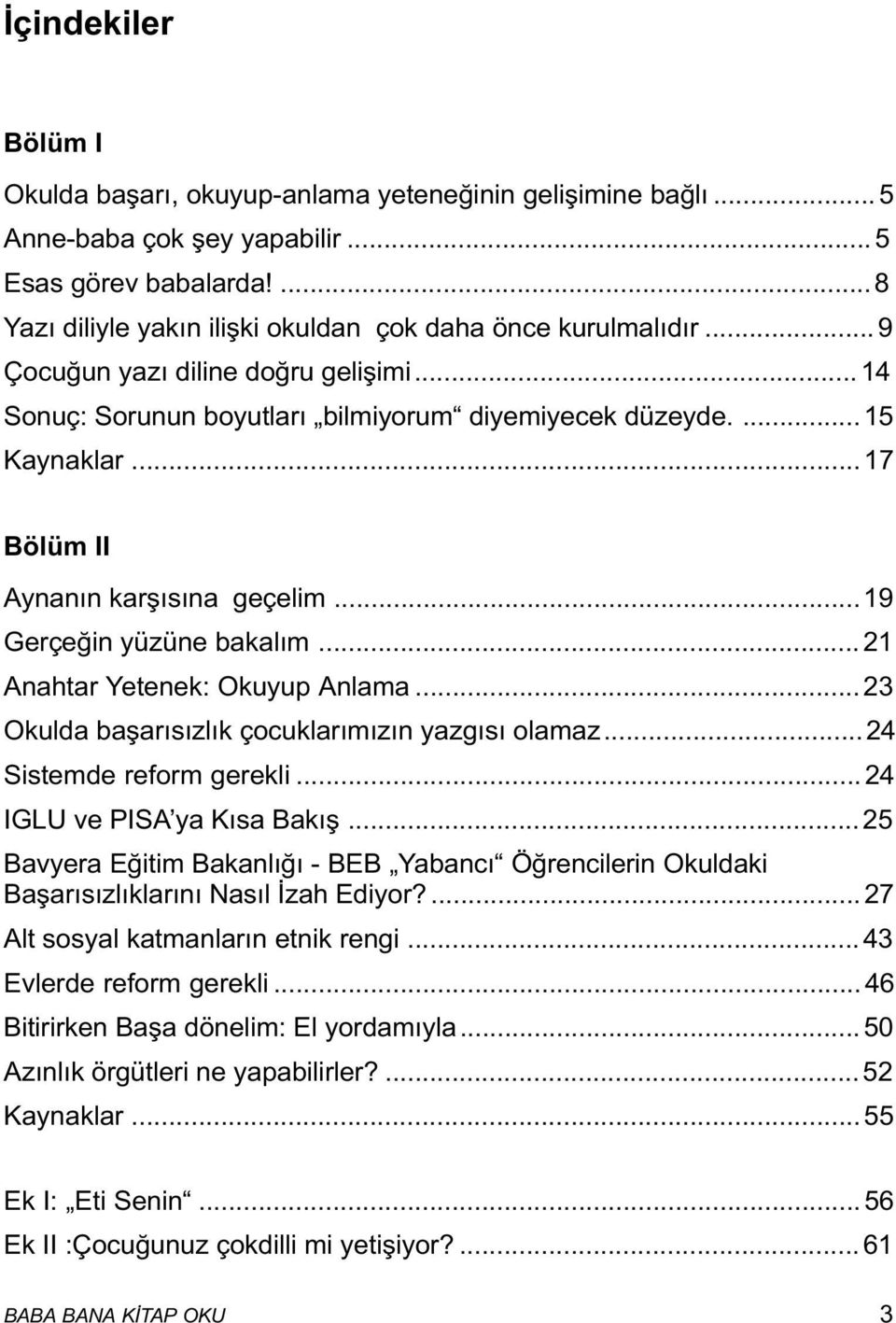 ..21 Anahtar Yetenek: Okuyup Anlama...23 Okulda baþarýsýzlýk çocuklarýmýzýn yazgýsý olamaz...24 Sistemde reform gerekli...24 IGLU ve PISA ya Kýsa Bakýþ.