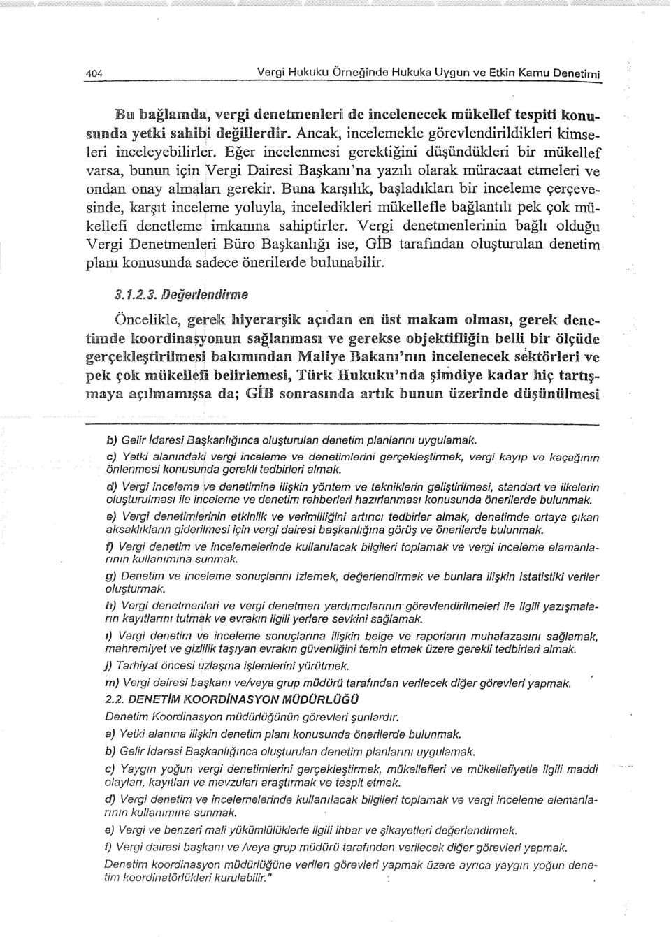 Eğer incelenmesi gerektiğini düşündükleri bir mükellef varsa, bunun için Vergi Dairesi Başkam'na yazılı olarak müracaat etmeleri ve ondan onay almaları gerekir.