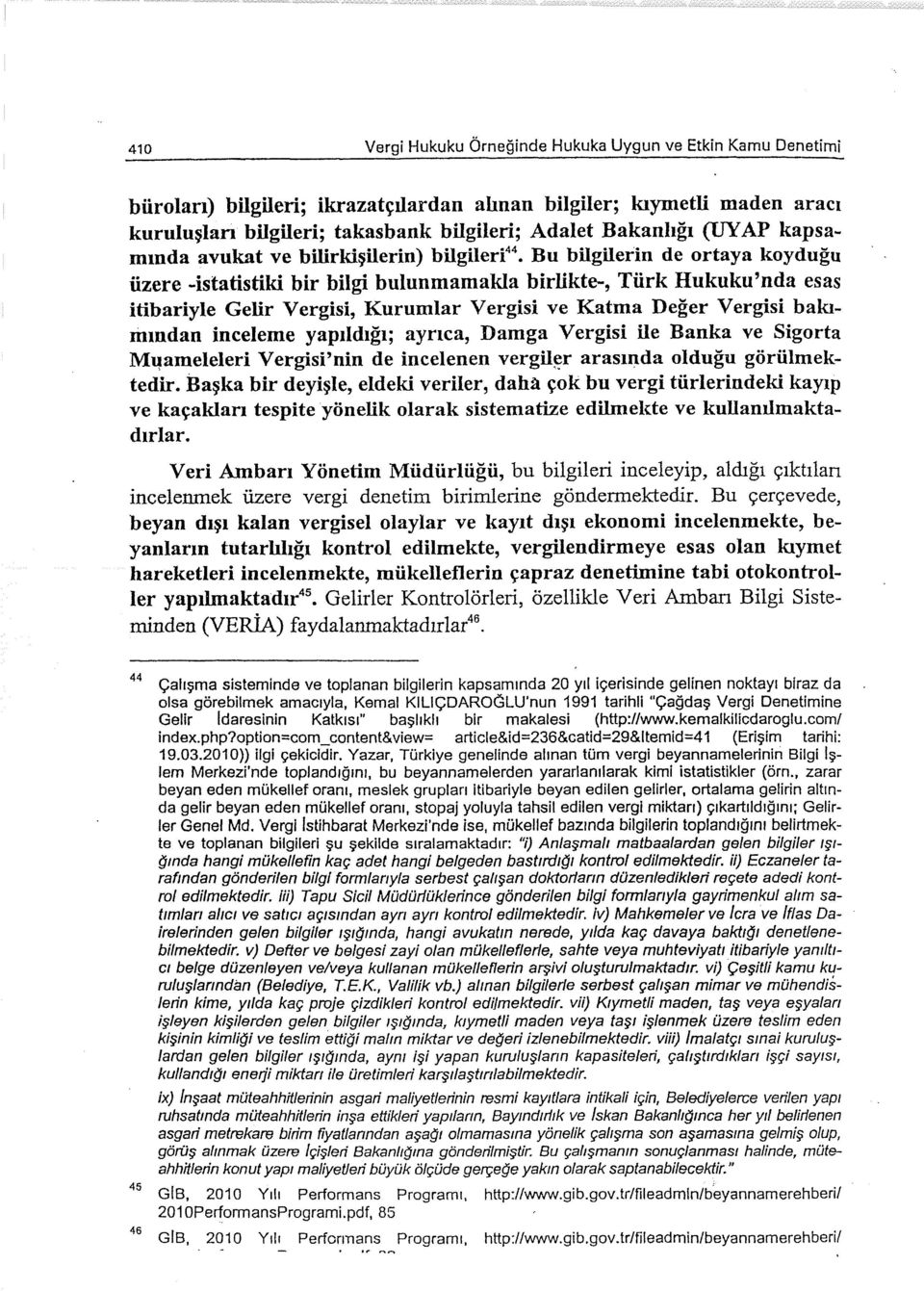 Bu bilgilerin de ortaya koyduğu üzere -istatistiki bir bilgi bulunmamakla birlikte-, Türk Hukuku'nda esas itibariyle Gelir Vergisi, Kurumlar Vergisi ve Katma Değer Vergisi bakımından inceleme