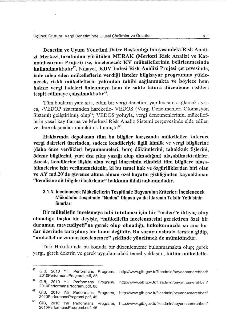 Nihayet, KDV İadesi Risk Analizi Projesi çerçevesinde, iade talep eden mükelleflerin verdiği listeler bilgisayar programına yüklenerek, riskli mükelleflerin yakından takibi sağlanmakta ve böylece hem