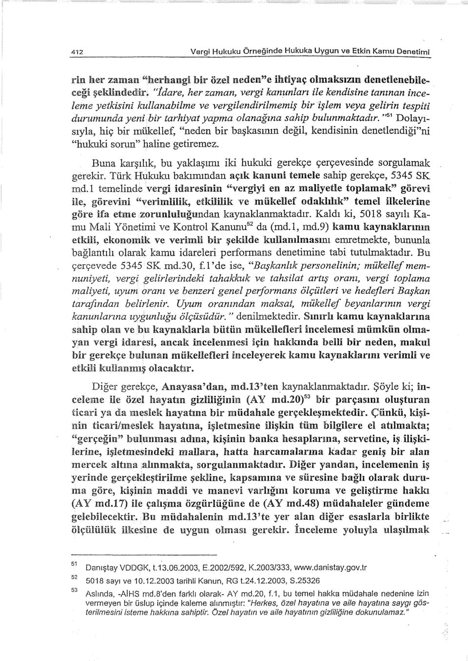 " 51 Dolayısıyla, hiç bir mükellef, "neden bir başkasının değil, kendisinin denetlendiği"ni "hukuki sorun" haline getiremez.