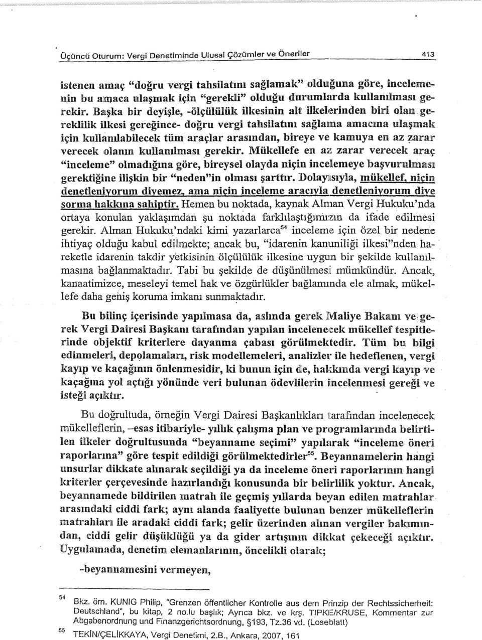 Başka bir deyişle, -ölçülülük ilkesinin alt ilkelerinden biri olan gereklilik ilkesi gereğince- doğru vergi tahsilatını sağlama amacına ulaşmak için kullanılabilecek tüm araçlar arasından, bireye ve