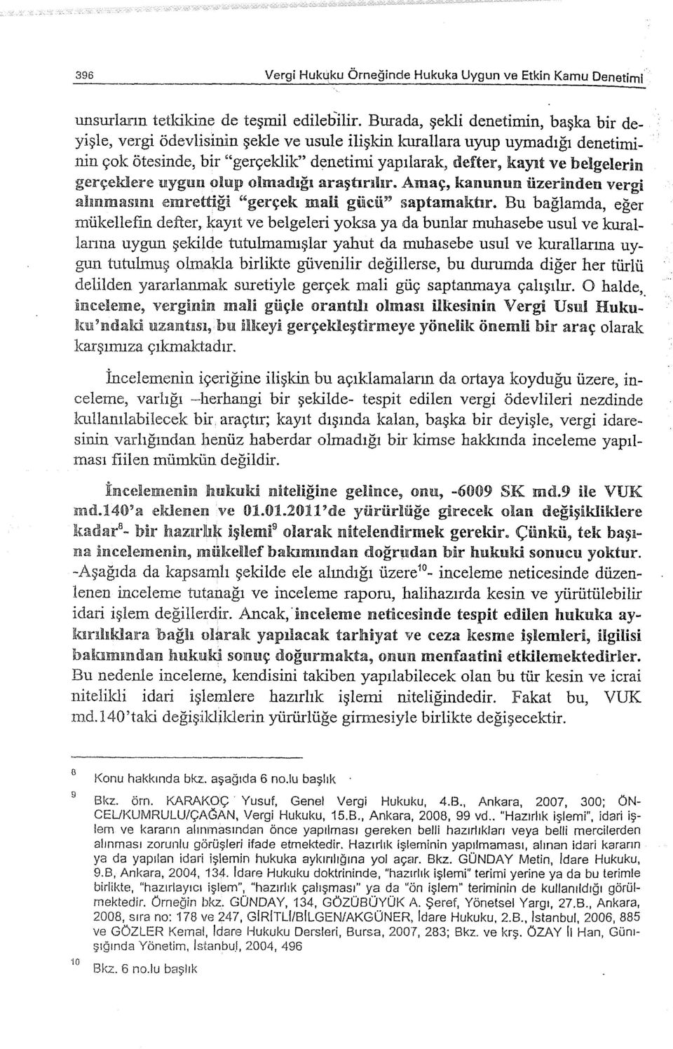 gerçeklere uygun olup olmadığı araştırılır. Amaç, kanunun üzerinden vergi alınmasını emrettiği "gerçek mali gücü" saptamaktır.