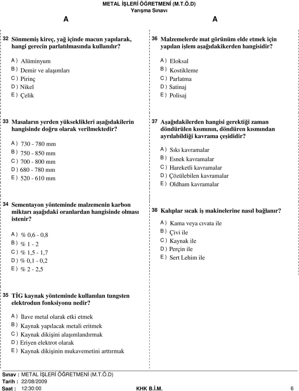 ) Eloksal B ) Kostikleme C ) Parlatma D ) Satinaj E ) Polisaj 33 Masaların yerden yükseklikleri aşağıdakilerin hangisinde doğru olarak verilmektedir?